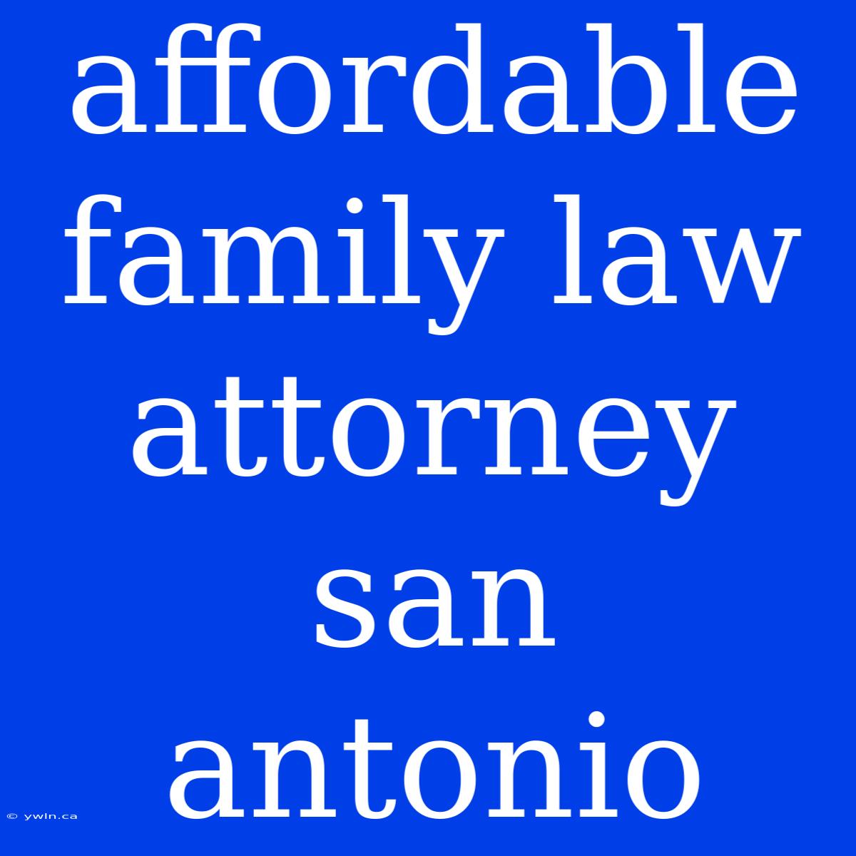 Affordable Family Law Attorney San Antonio