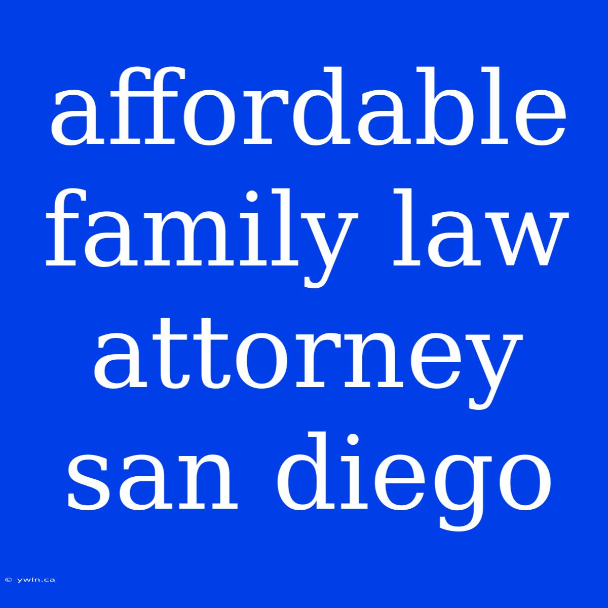 Affordable Family Law Attorney San Diego