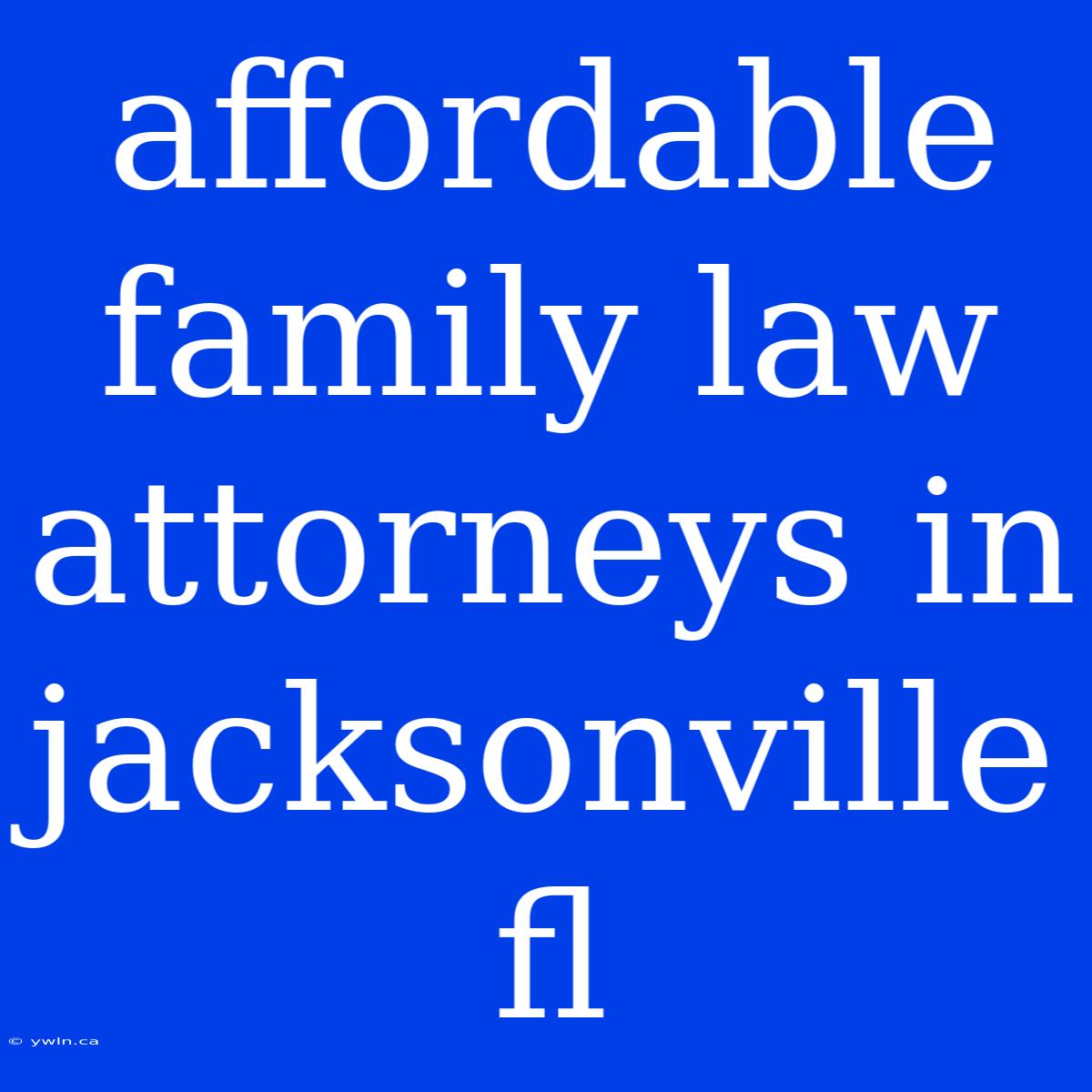 Affordable Family Law Attorneys In Jacksonville Fl