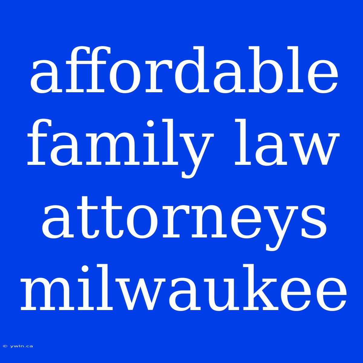 Affordable Family Law Attorneys Milwaukee