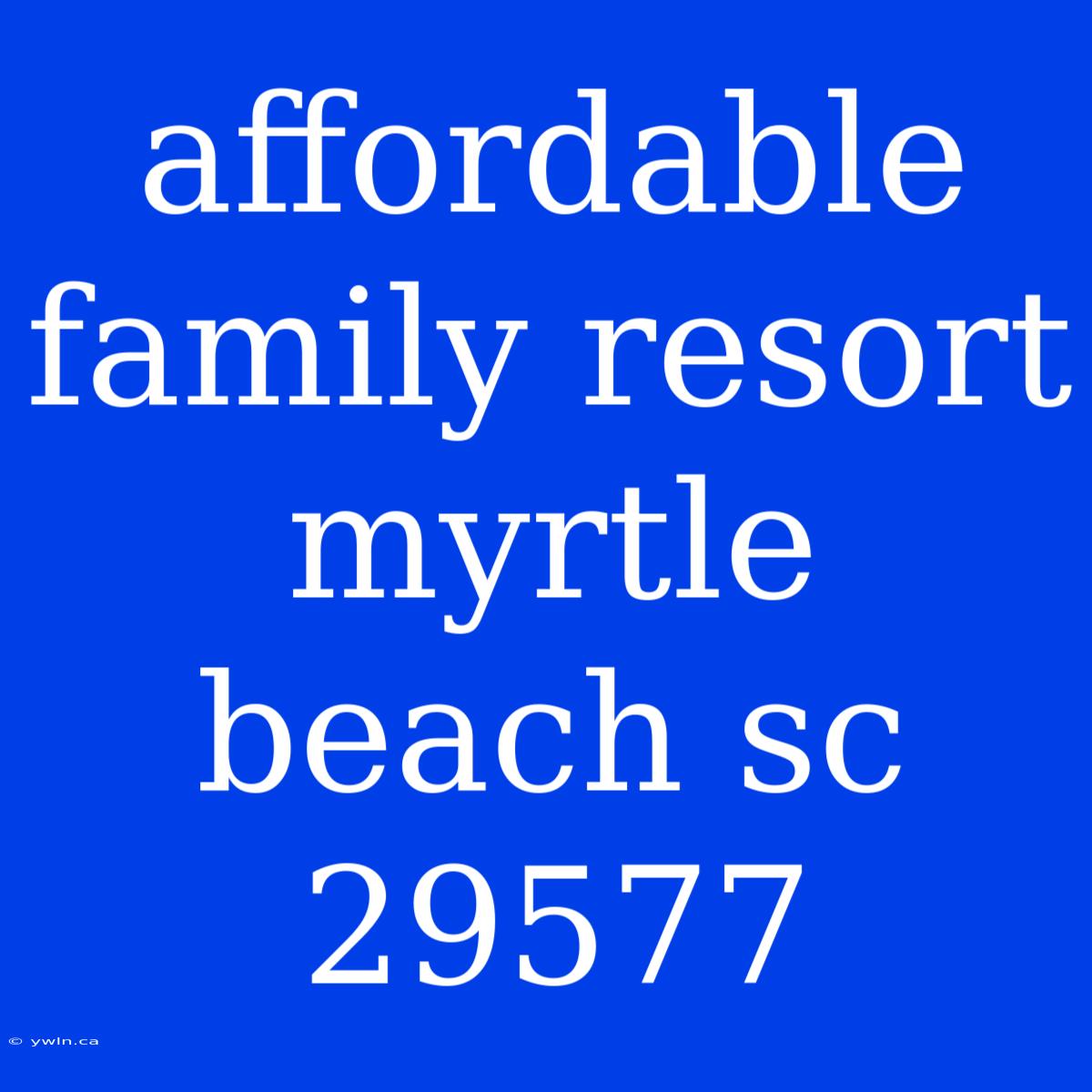 Affordable Family Resort Myrtle Beach Sc 29577