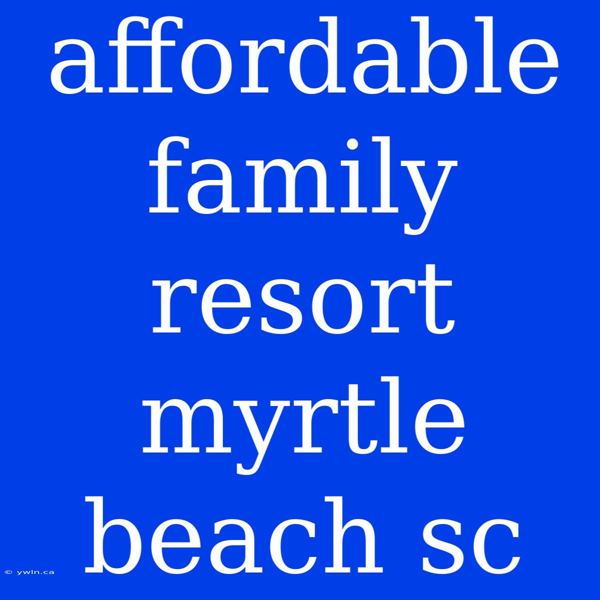 Affordable Family Resort Myrtle Beach Sc