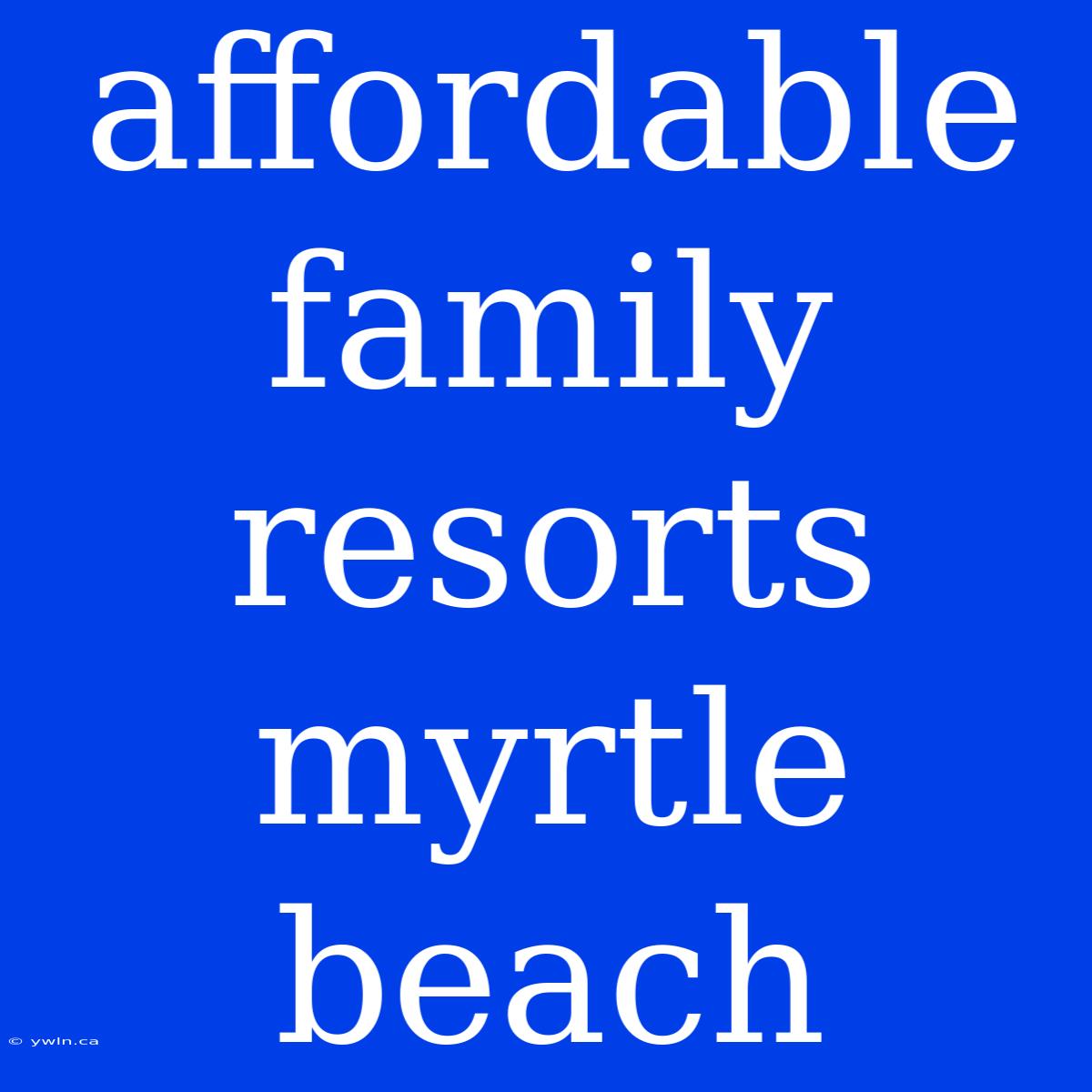 Affordable Family Resorts Myrtle Beach