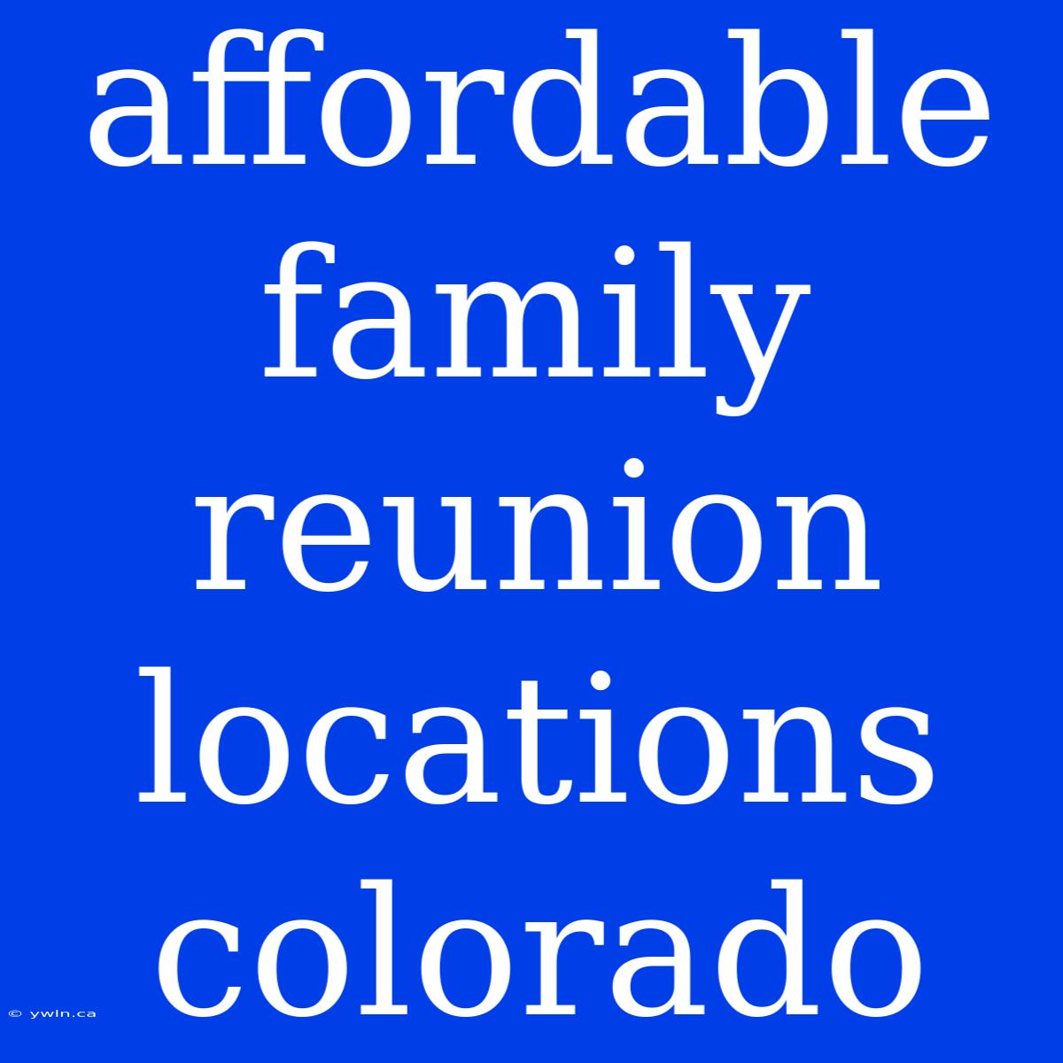 Affordable Family Reunion Locations Colorado