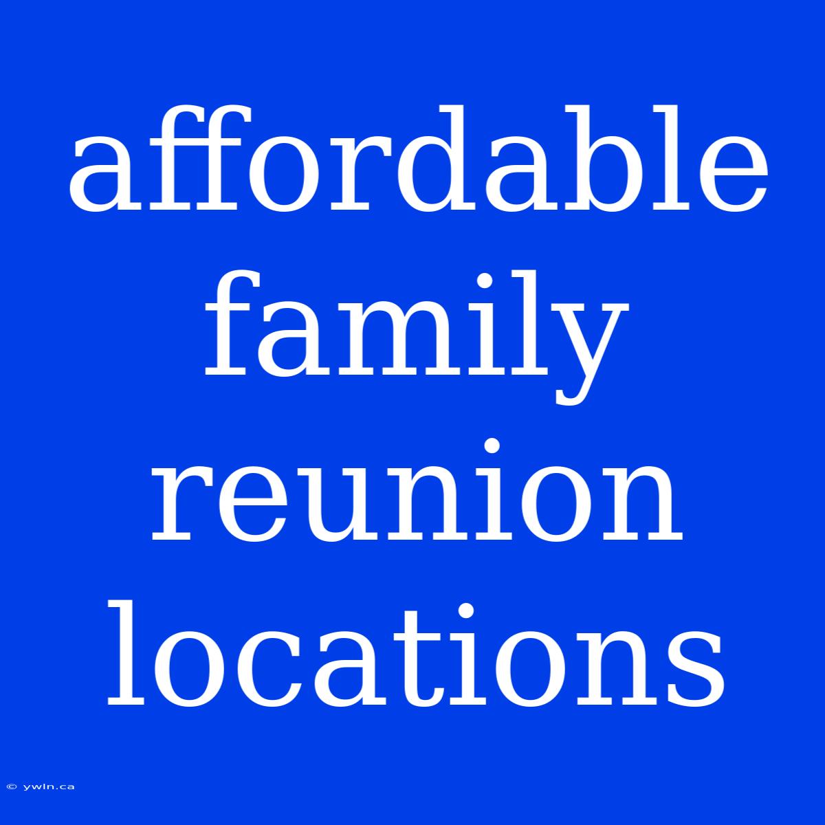 Affordable Family Reunion Locations