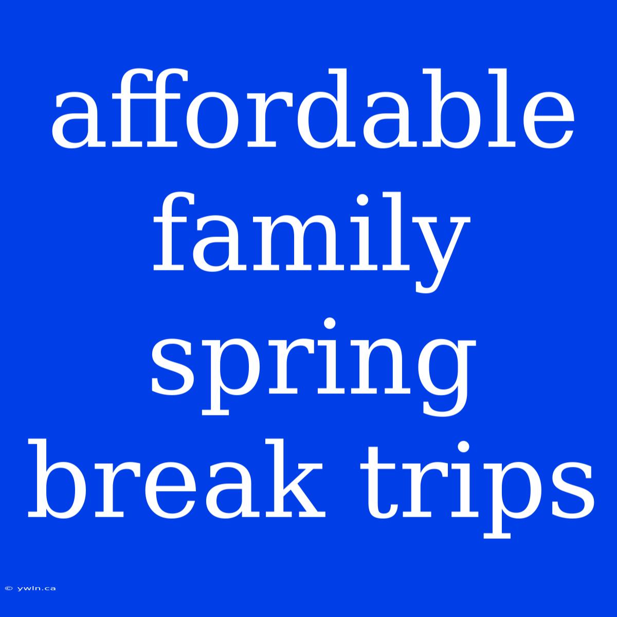 Affordable Family Spring Break Trips