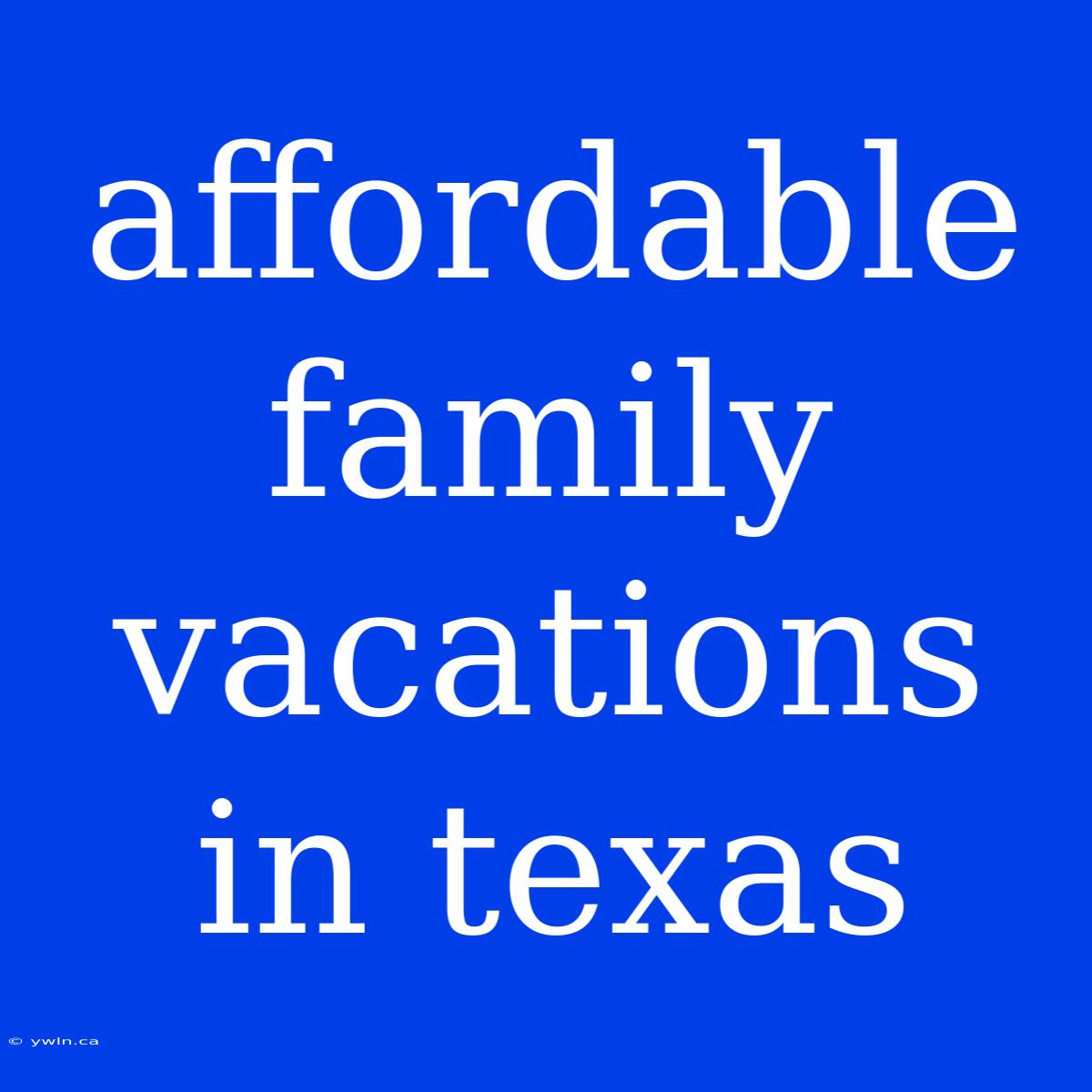 Affordable Family Vacations In Texas