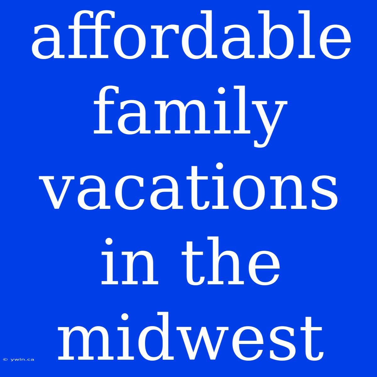 Affordable Family Vacations In The Midwest