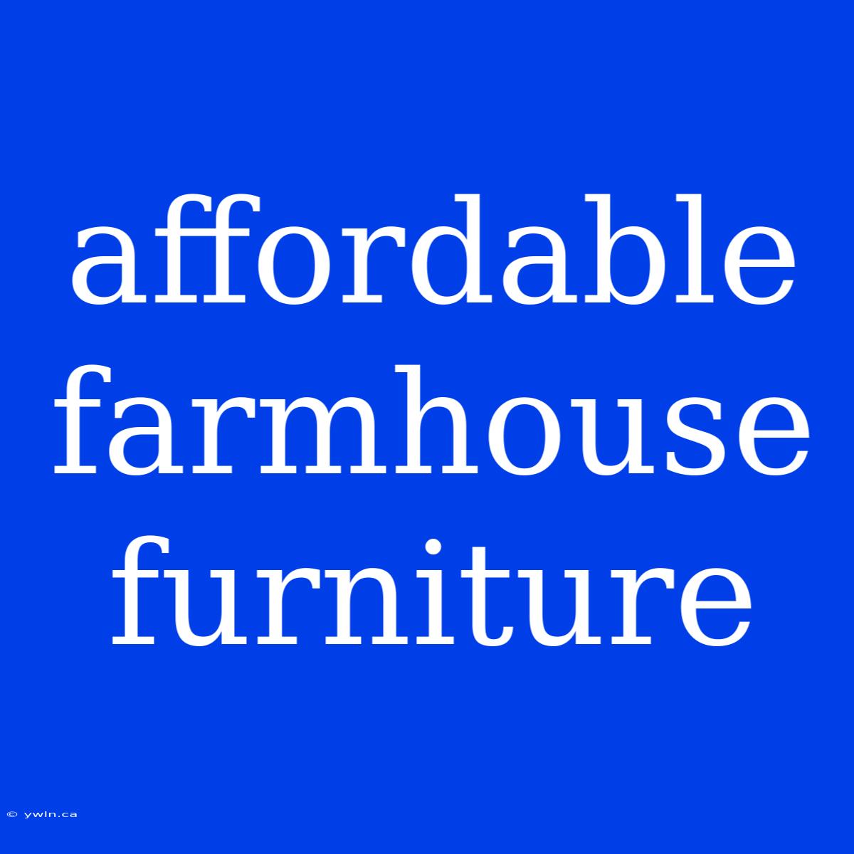 Affordable Farmhouse Furniture