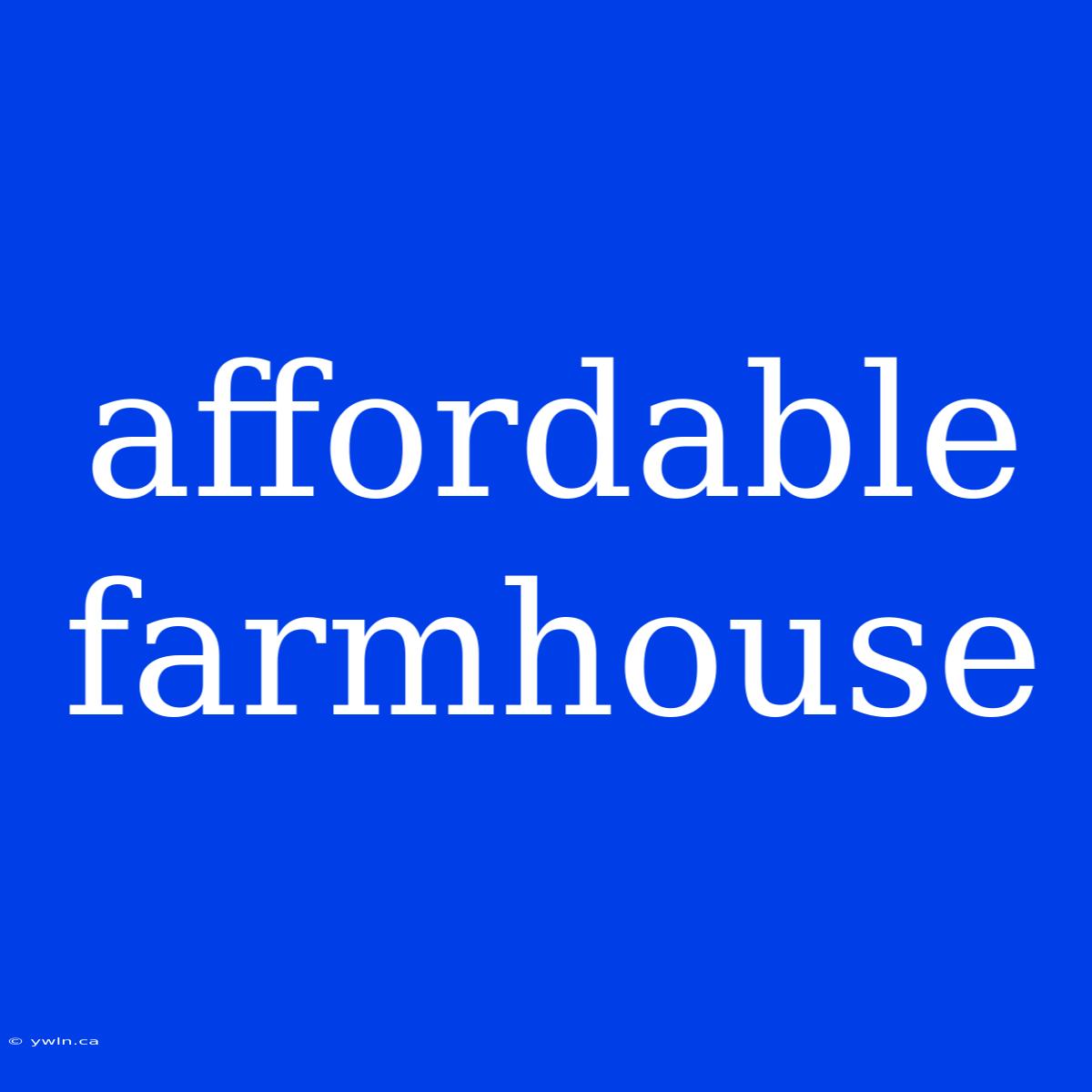 Affordable Farmhouse