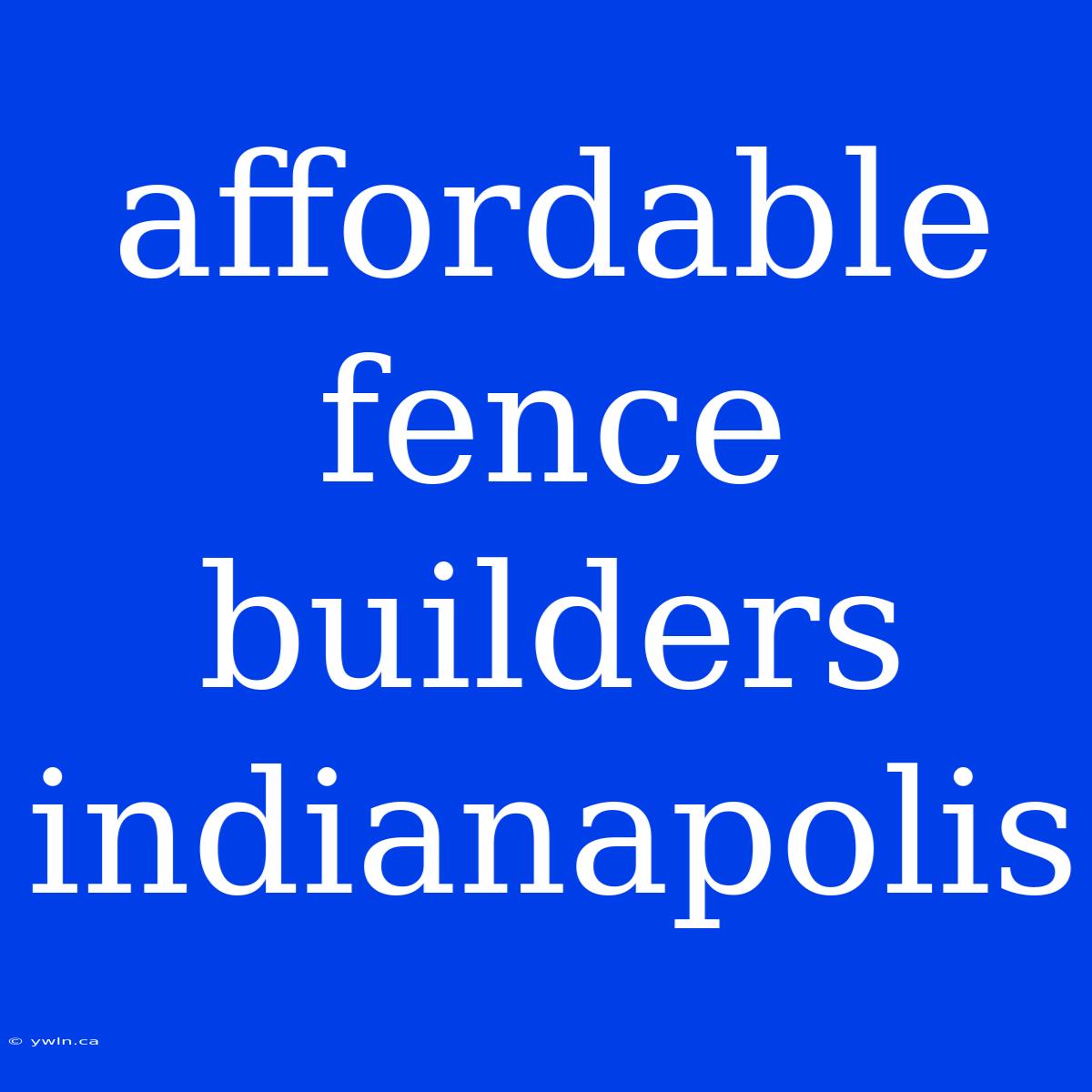 Affordable Fence Builders Indianapolis