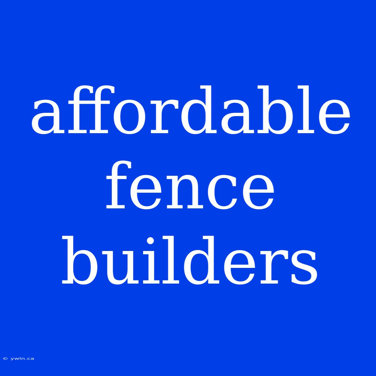 Affordable Fence Builders