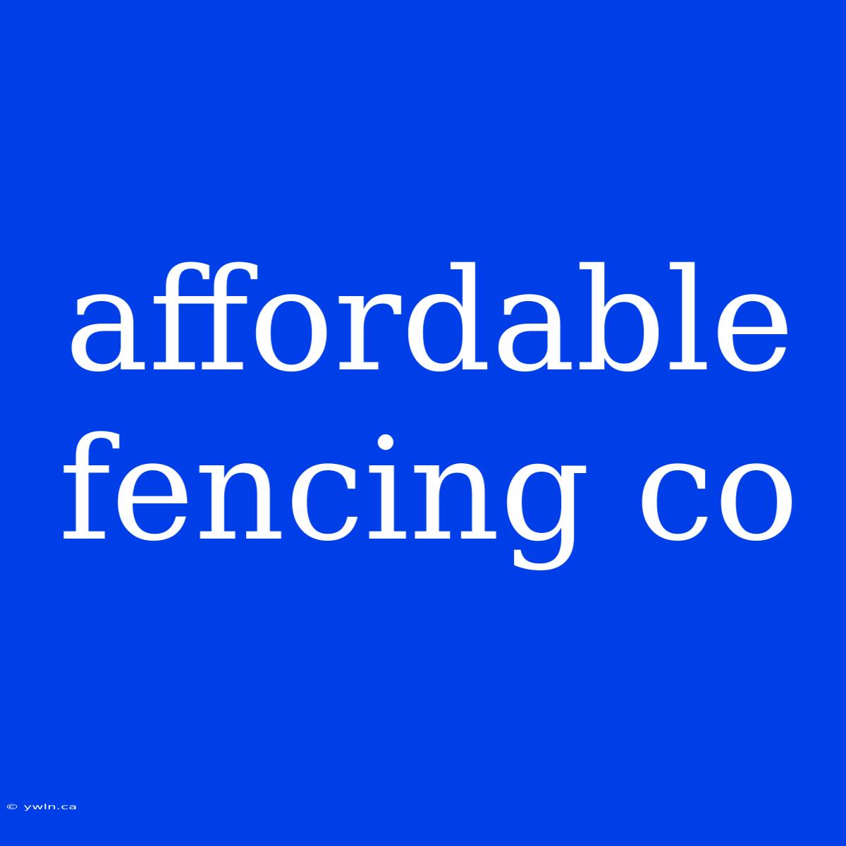 Affordable Fencing Co