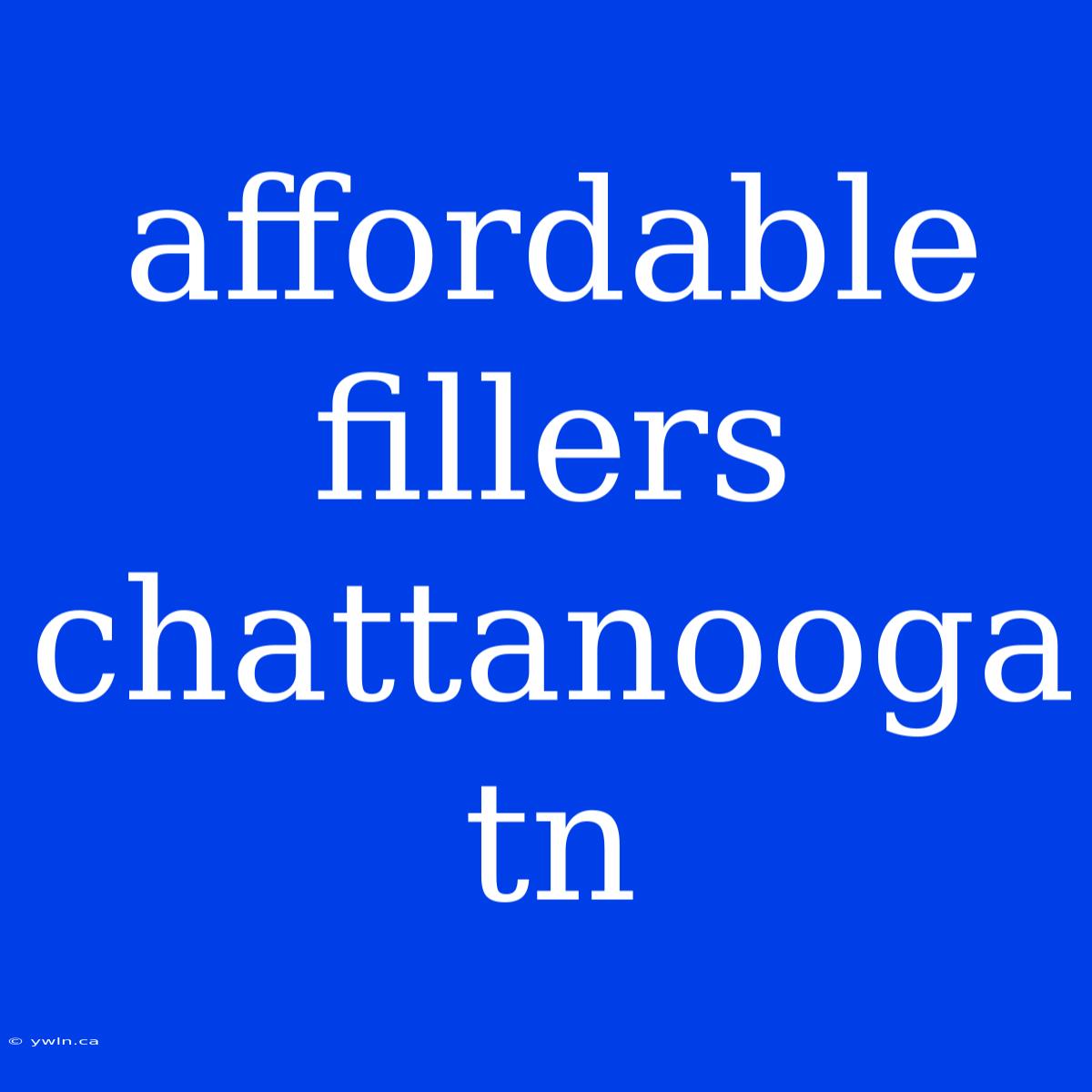 Affordable Fillers Chattanooga Tn