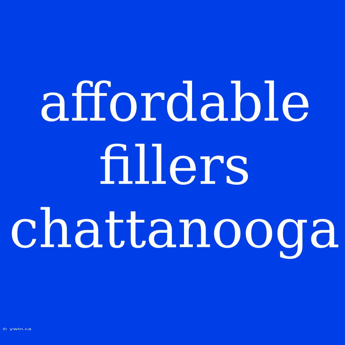 Affordable Fillers Chattanooga