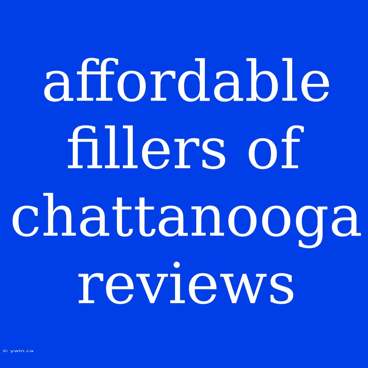 Affordable Fillers Of Chattanooga Reviews