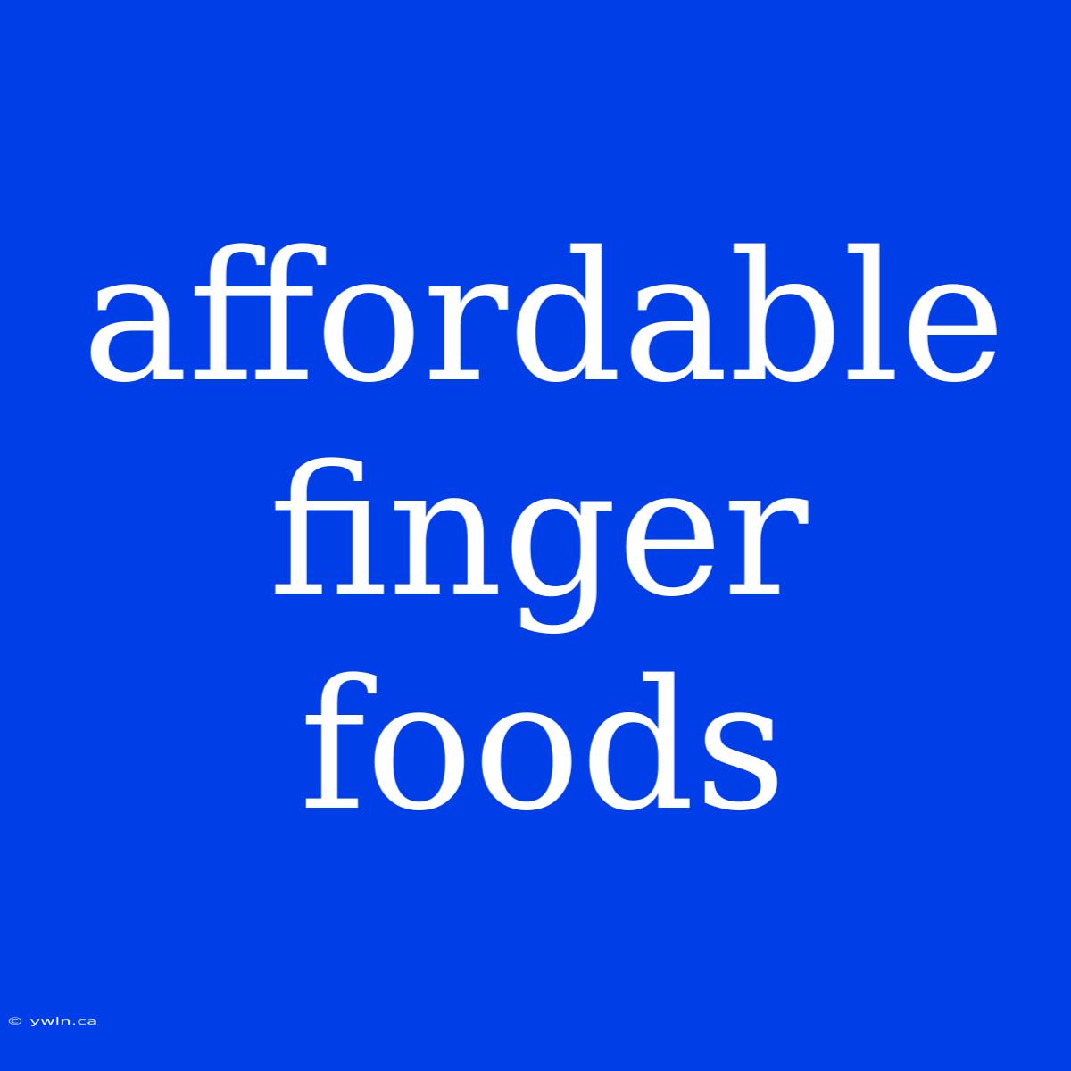 Affordable Finger Foods