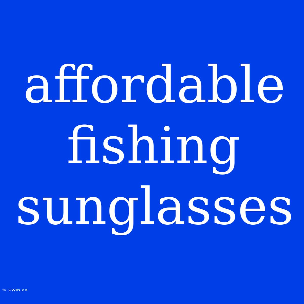 Affordable Fishing Sunglasses