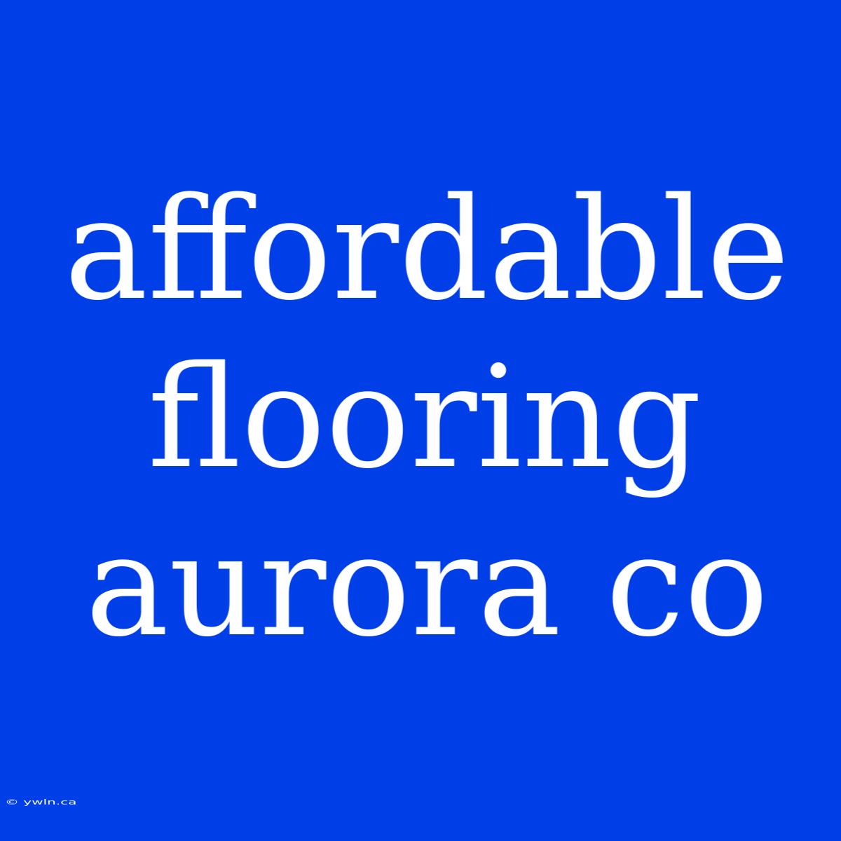 Affordable Flooring Aurora Co