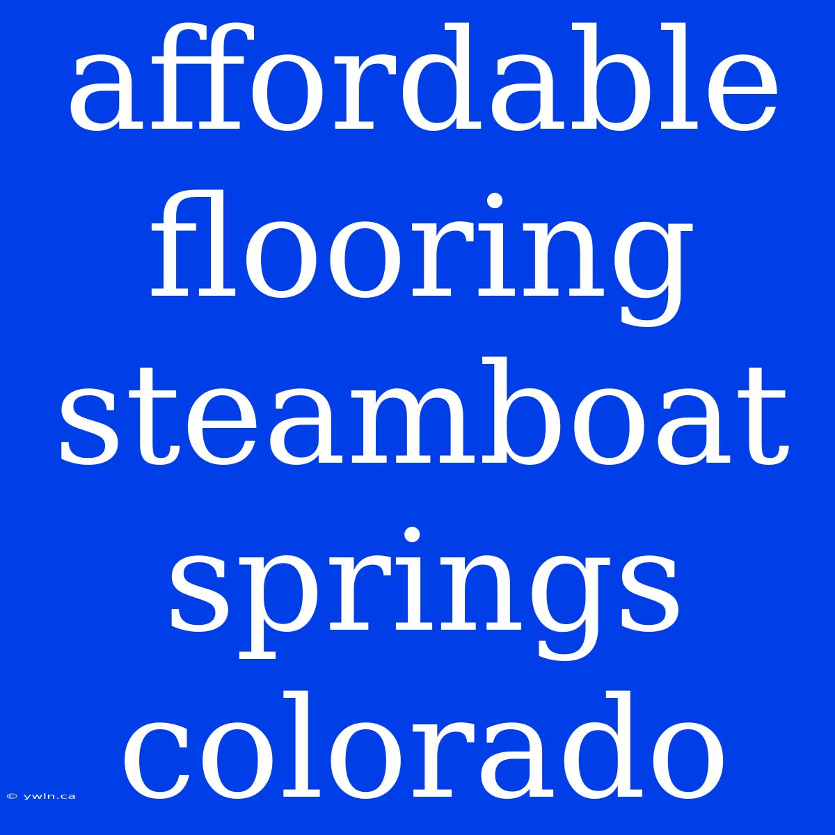 Affordable Flooring Steamboat Springs Colorado