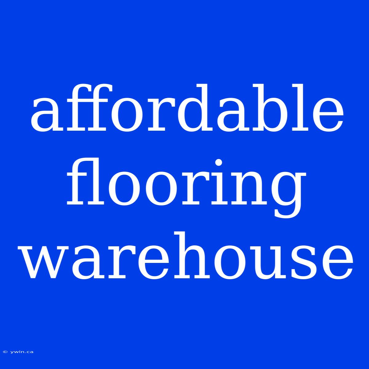 Affordable Flooring Warehouse