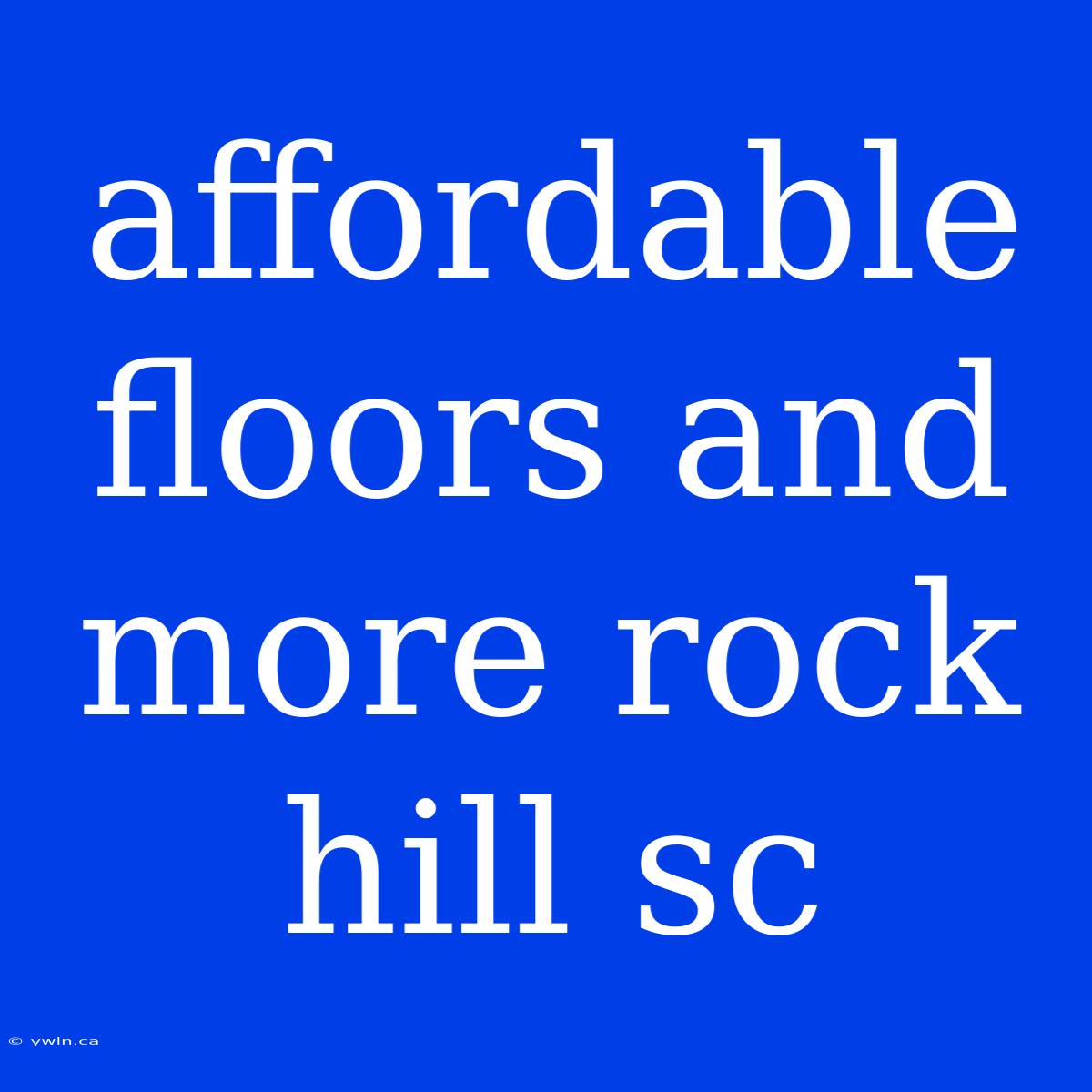 Affordable Floors And More Rock Hill Sc