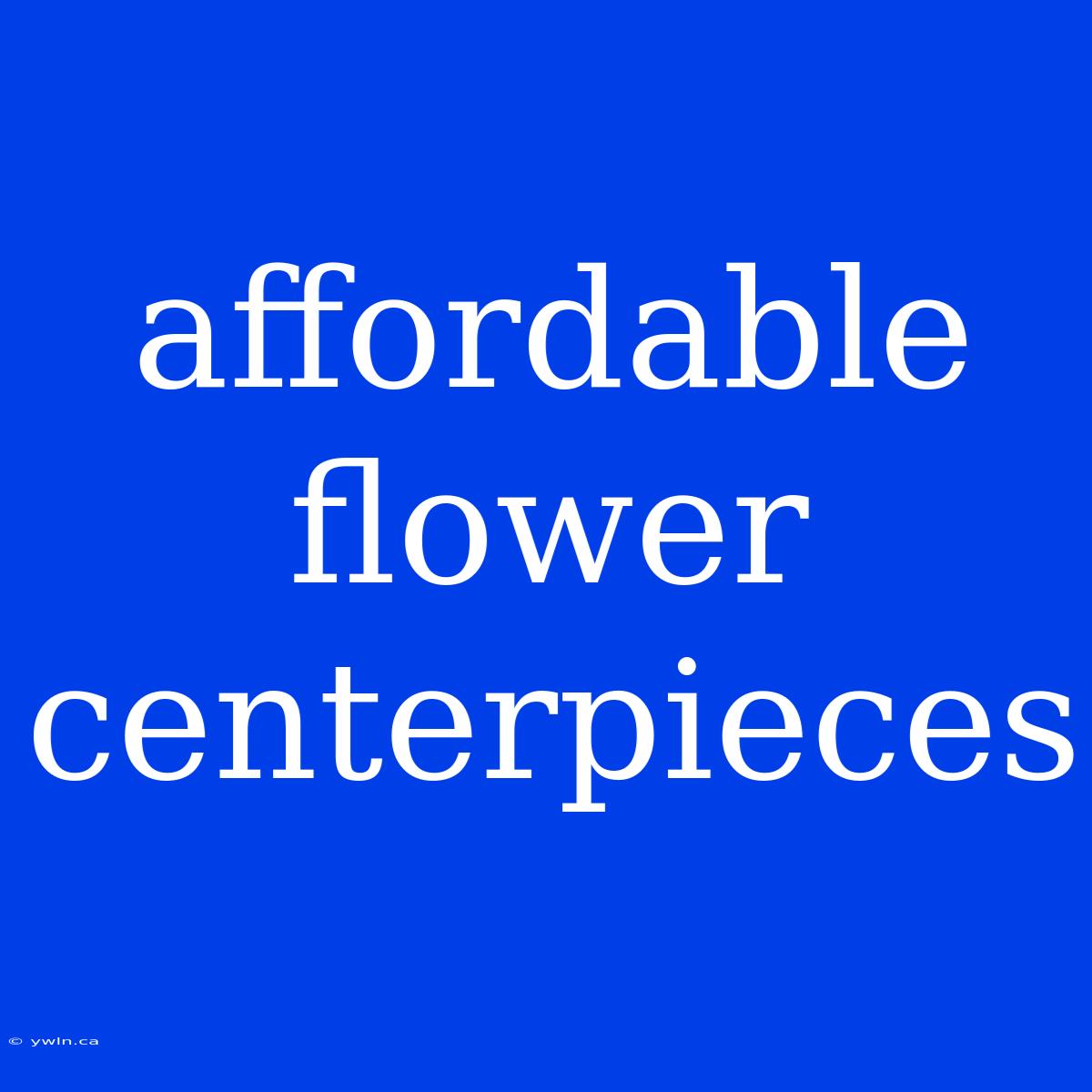 Affordable Flower Centerpieces