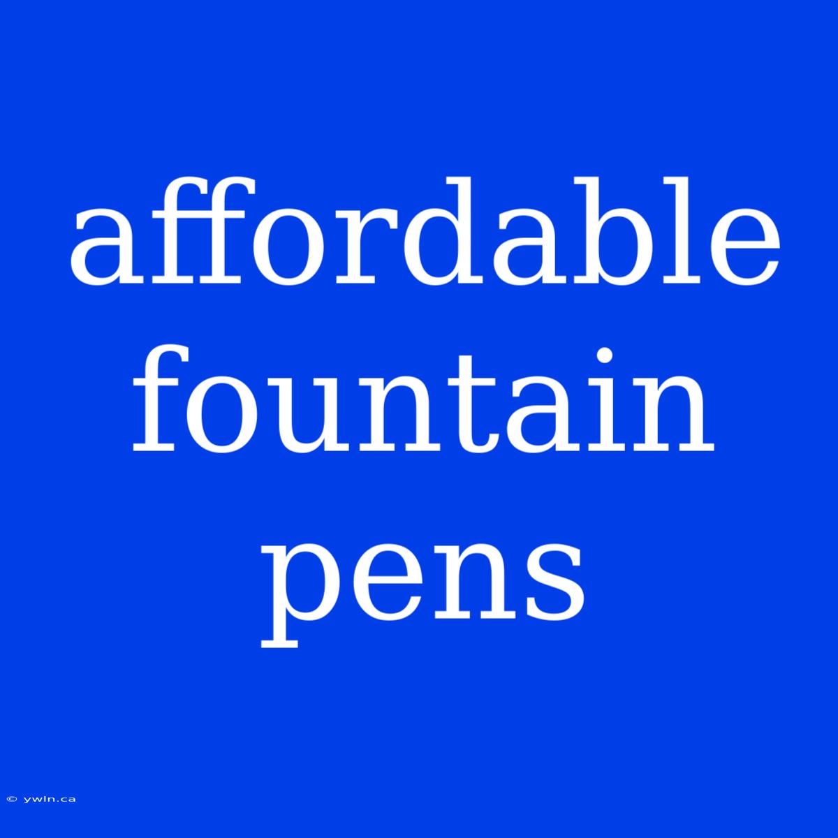 Affordable Fountain Pens