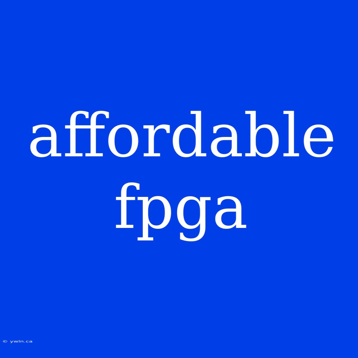 Affordable Fpga