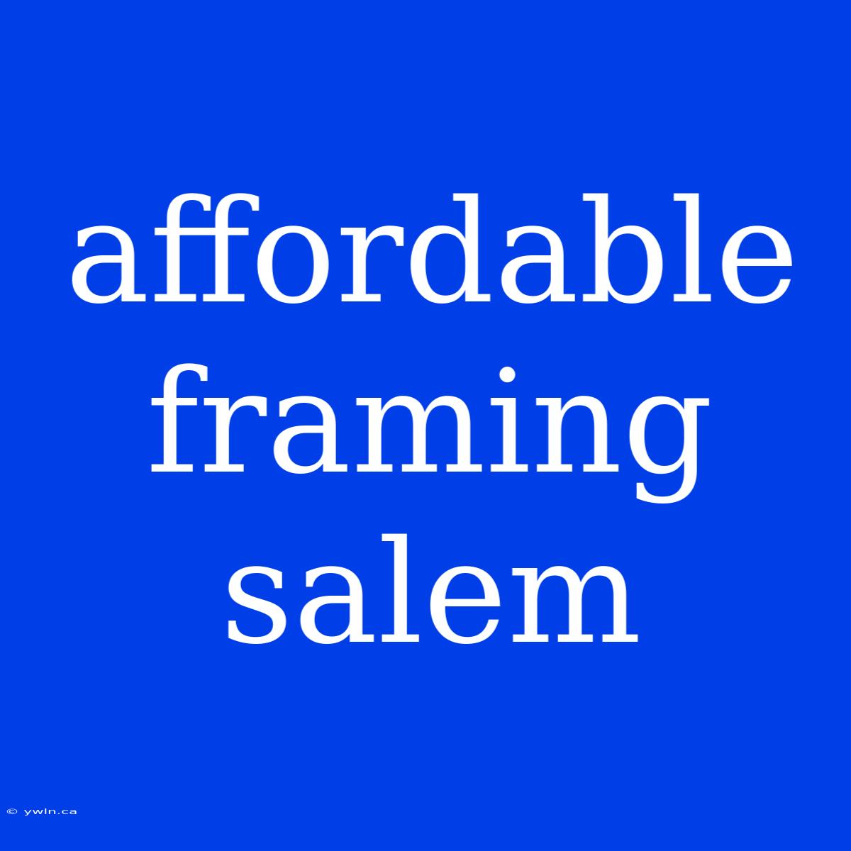 Affordable Framing Salem