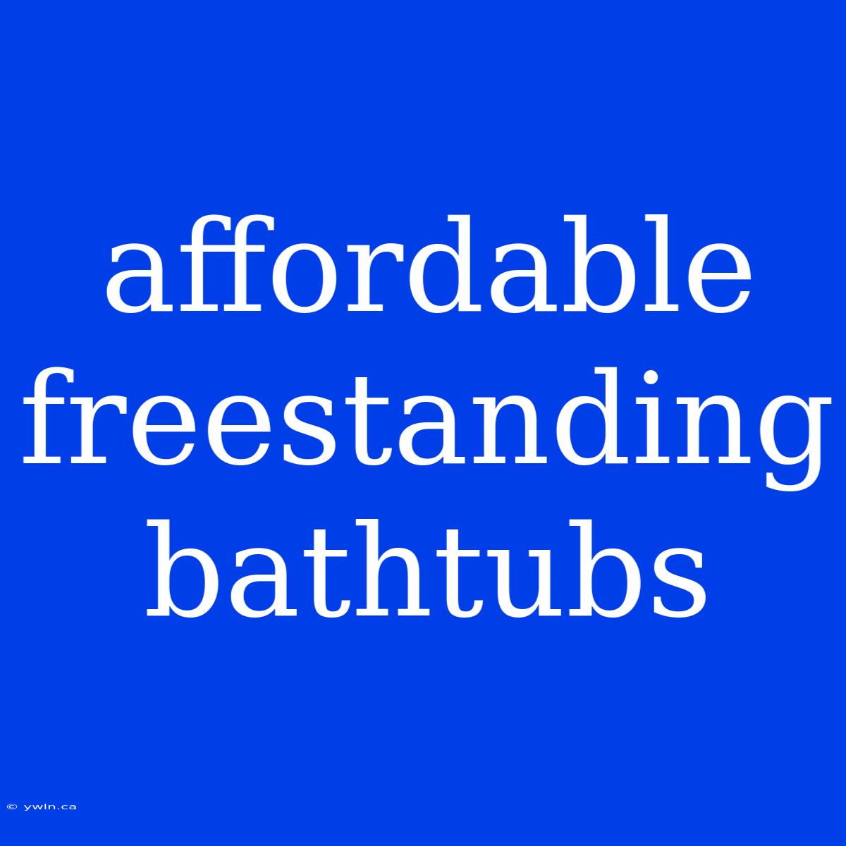 Affordable Freestanding Bathtubs