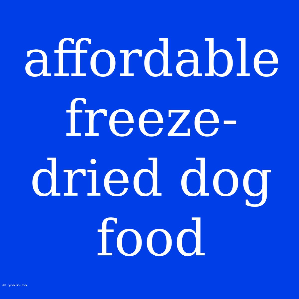 Affordable Freeze-dried Dog Food