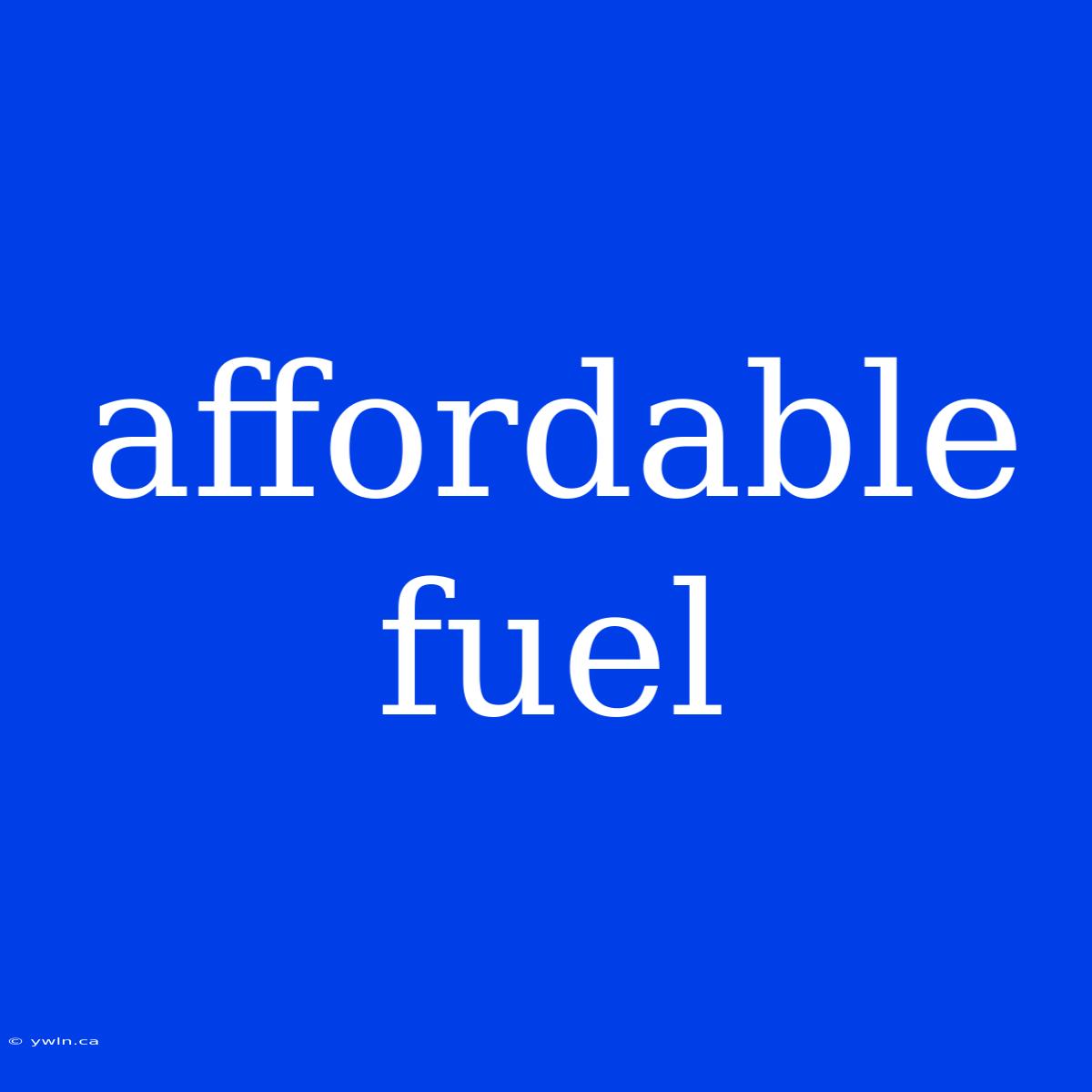 Affordable Fuel