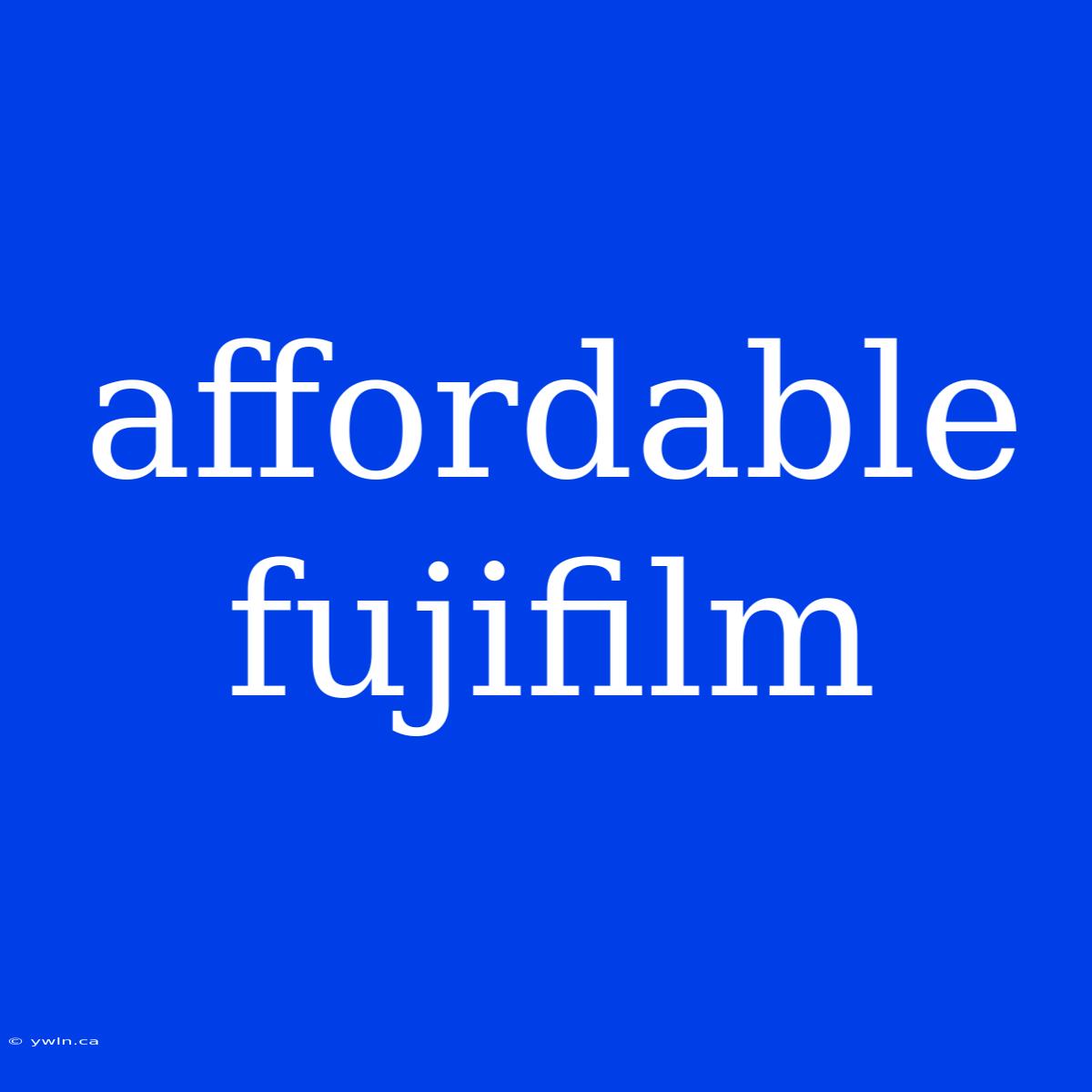 Affordable Fujifilm