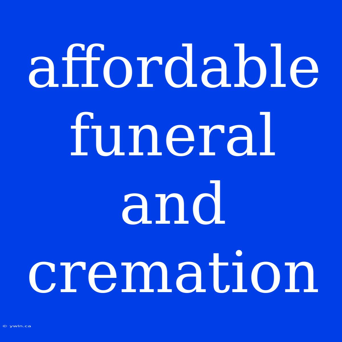 Affordable Funeral And Cremation