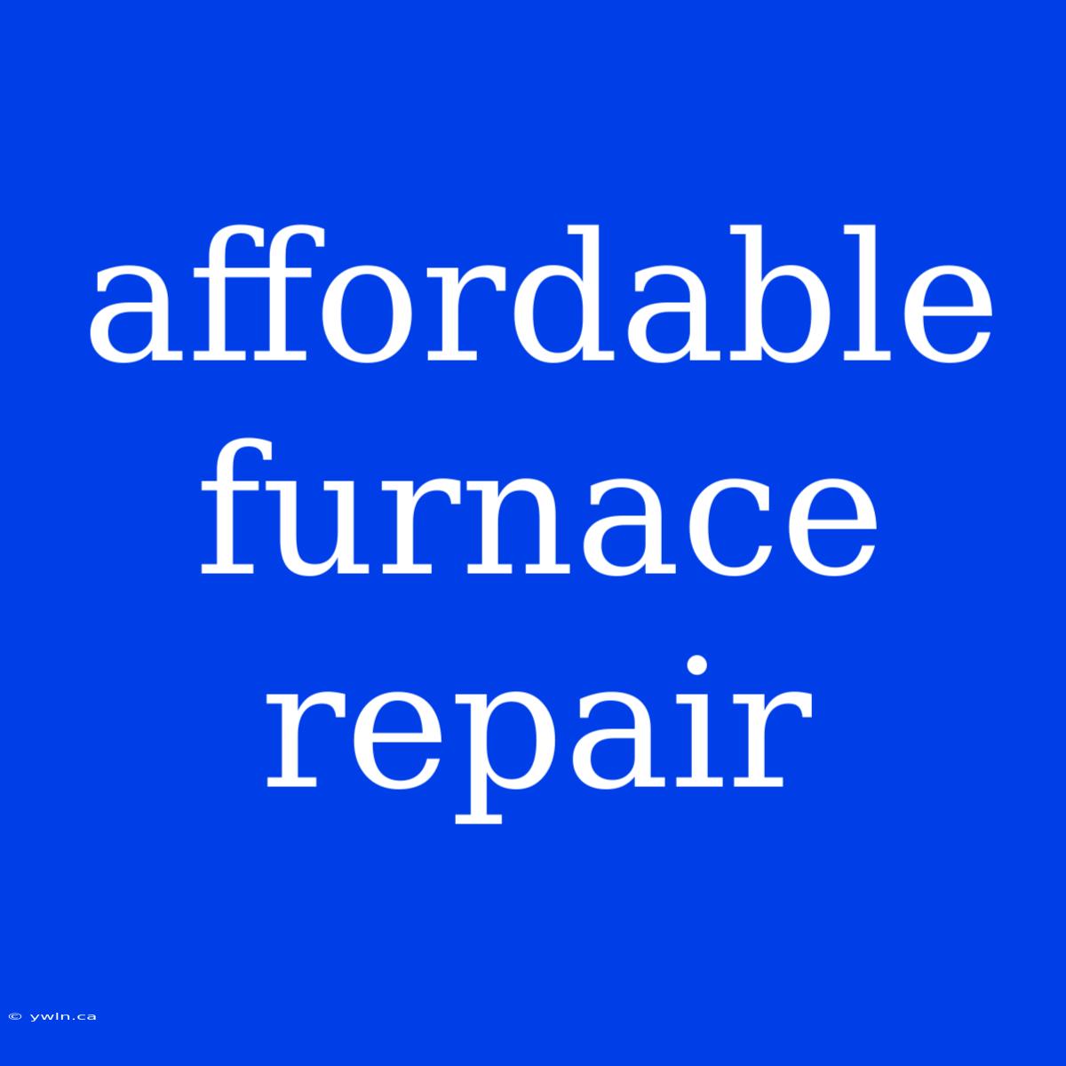 Affordable Furnace Repair