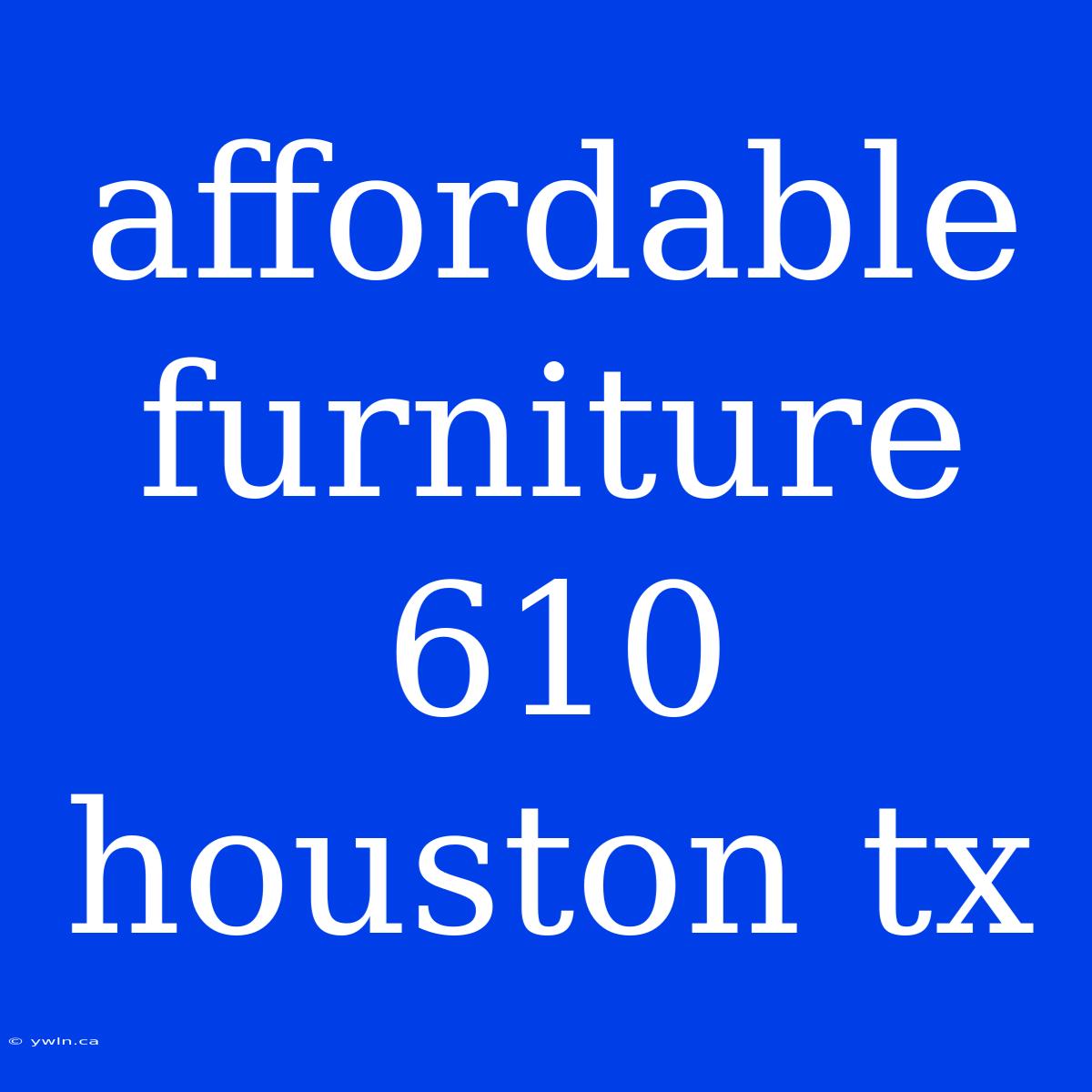 Affordable Furniture 610 Houston Tx