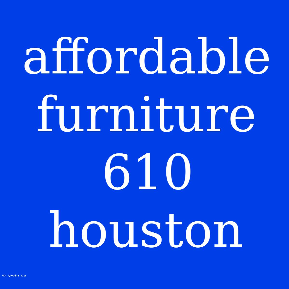 Affordable Furniture 610 Houston