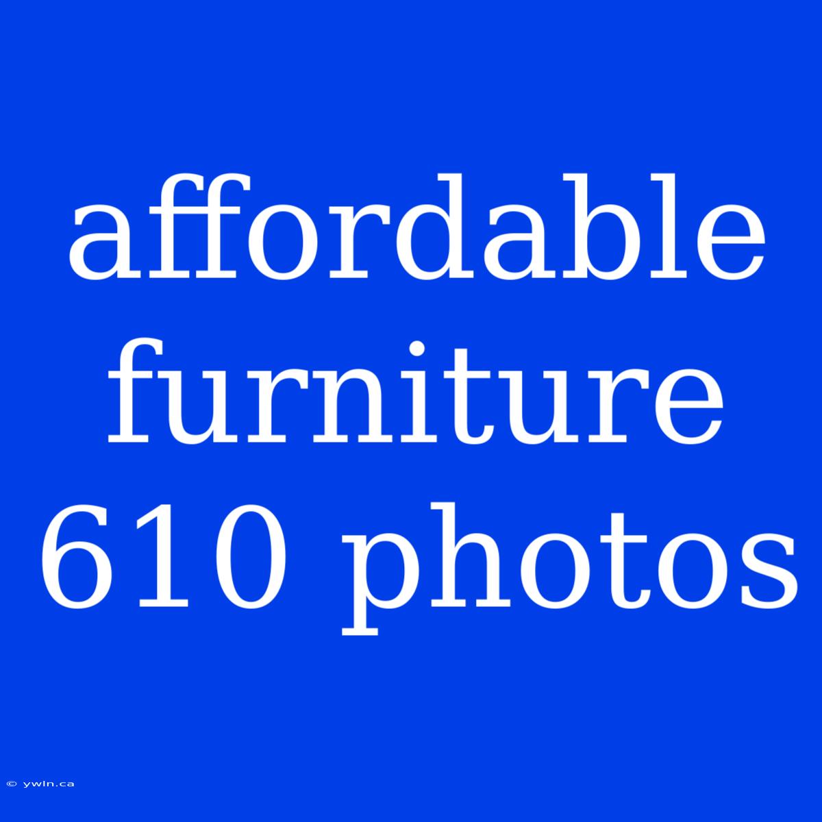 Affordable Furniture 610 Photos