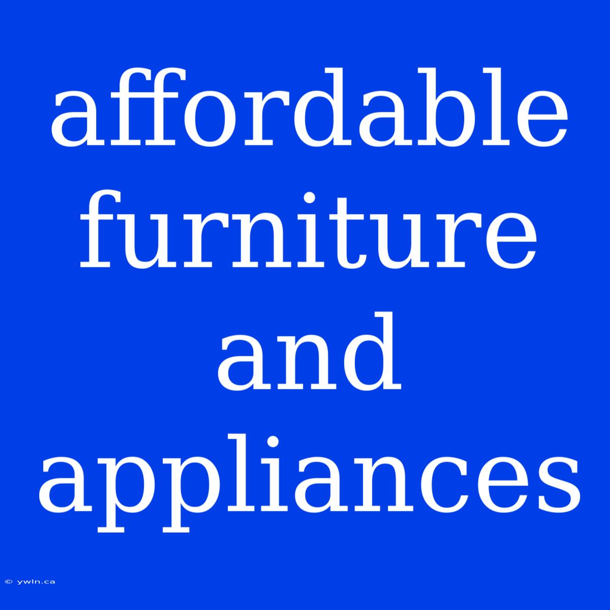 Affordable Furniture And Appliances