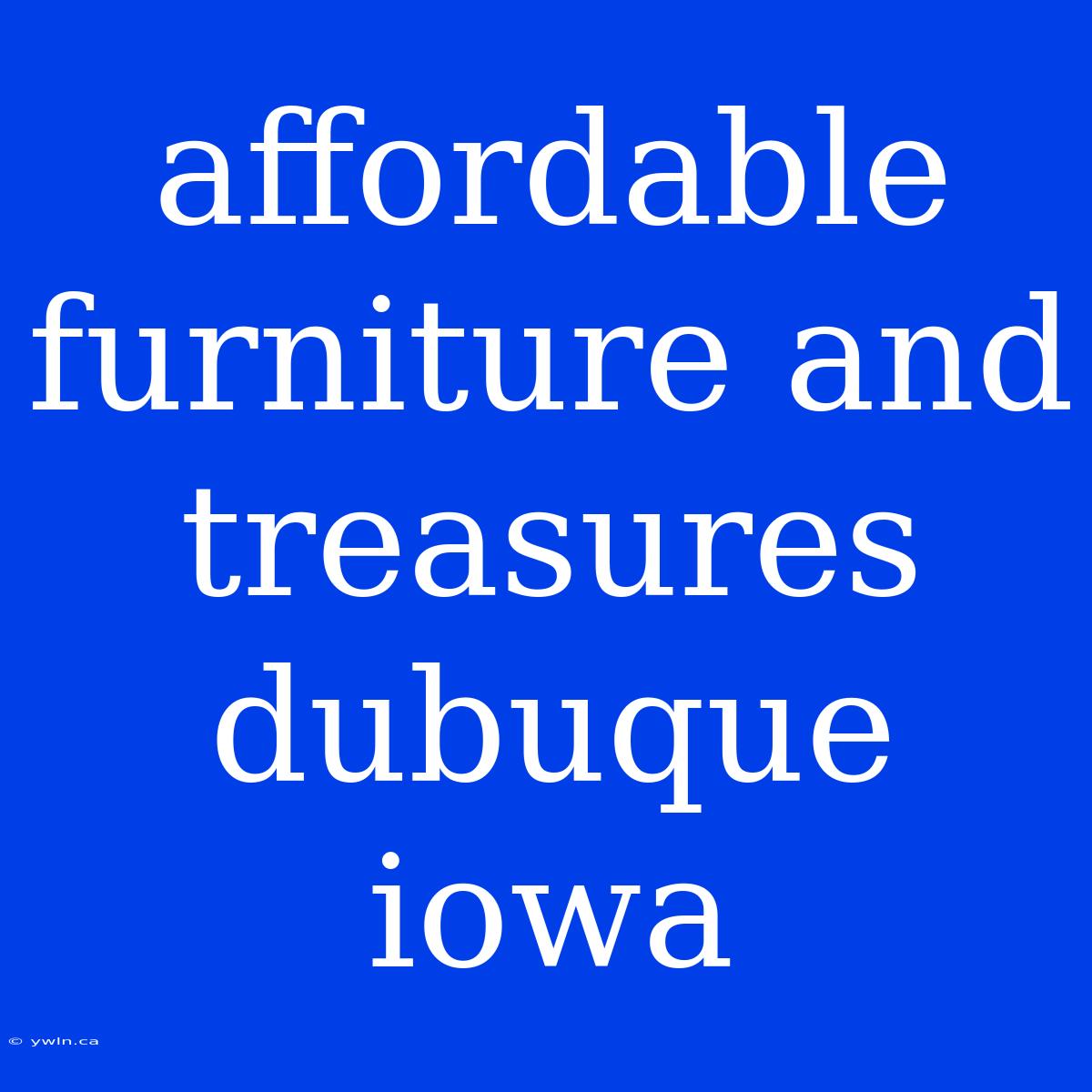 Affordable Furniture And Treasures Dubuque Iowa