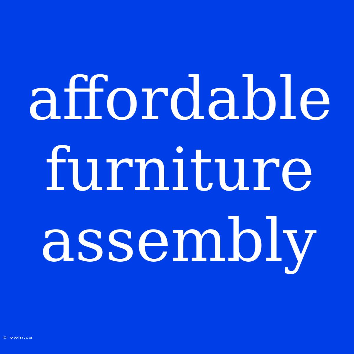 Affordable Furniture Assembly