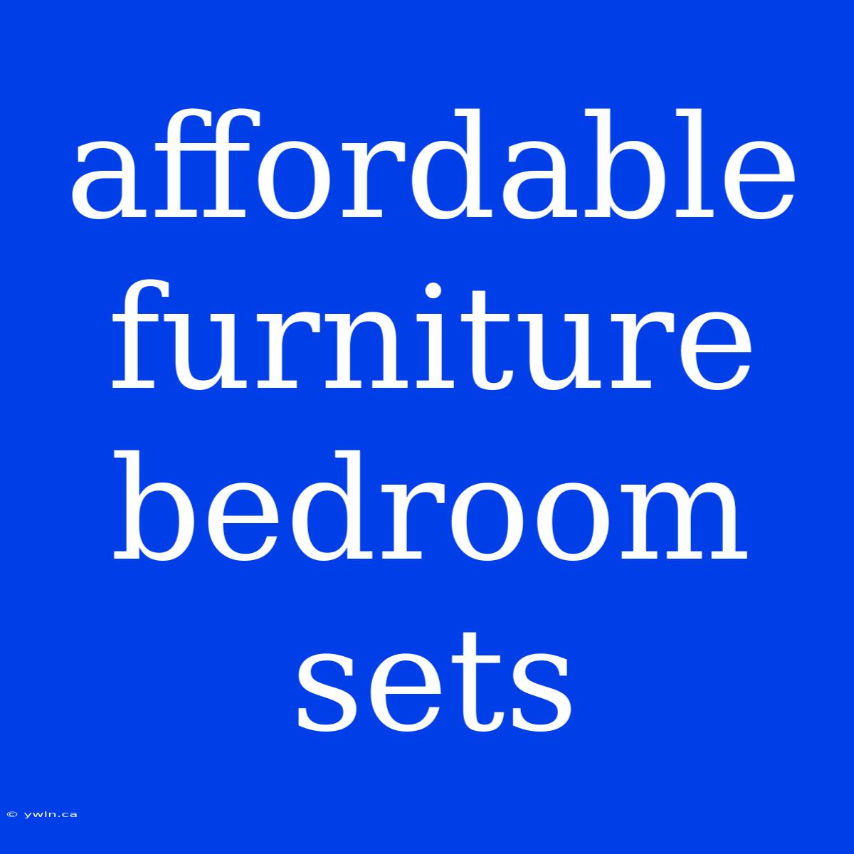 Affordable Furniture Bedroom Sets