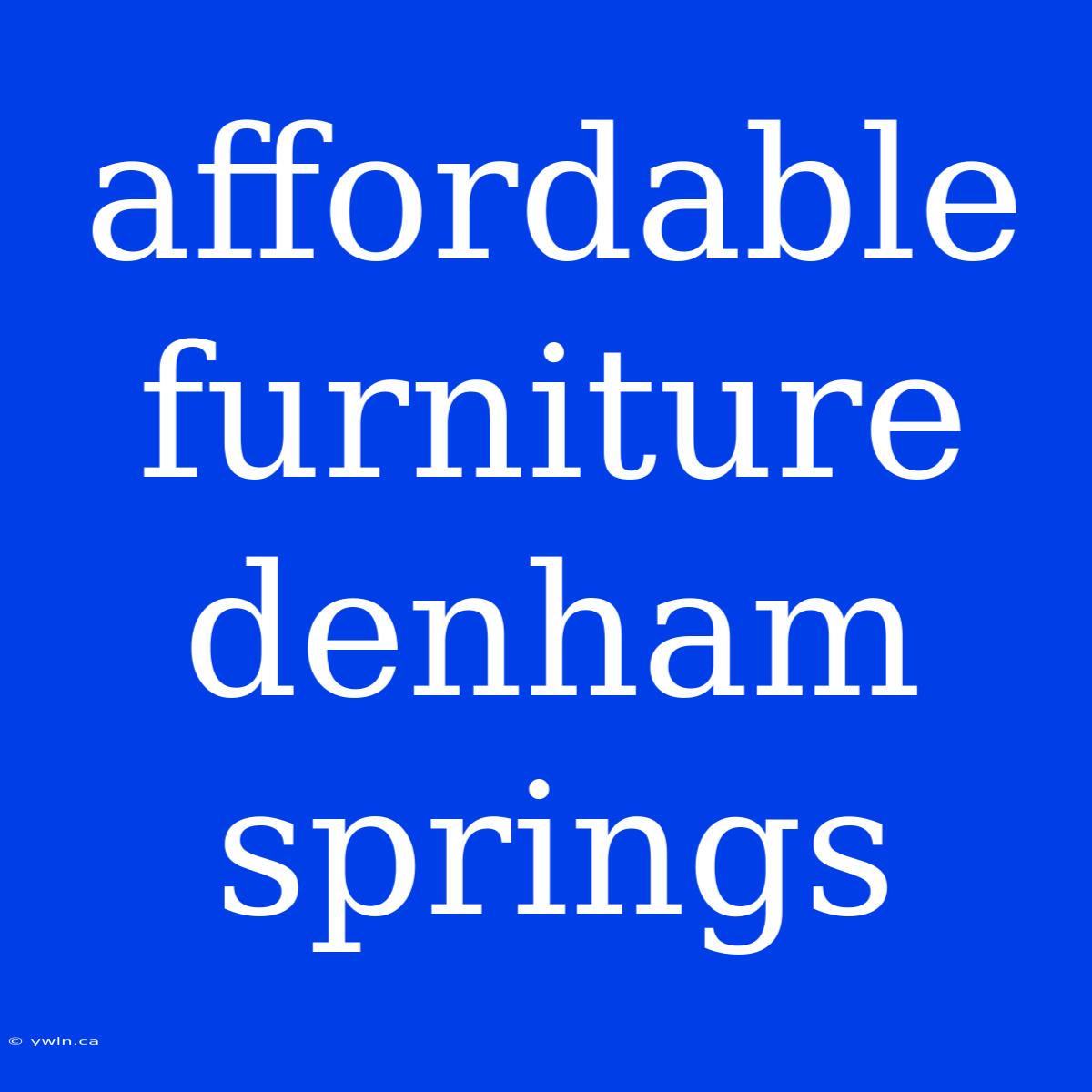 Affordable Furniture Denham Springs