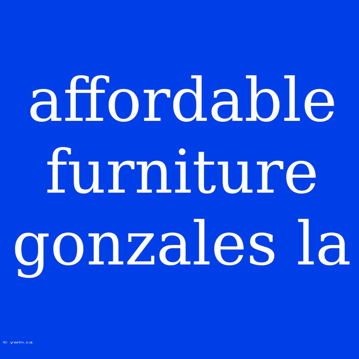 Affordable Furniture Gonzales La