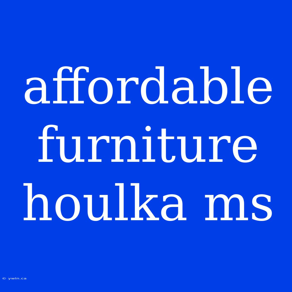 Affordable Furniture Houlka Ms