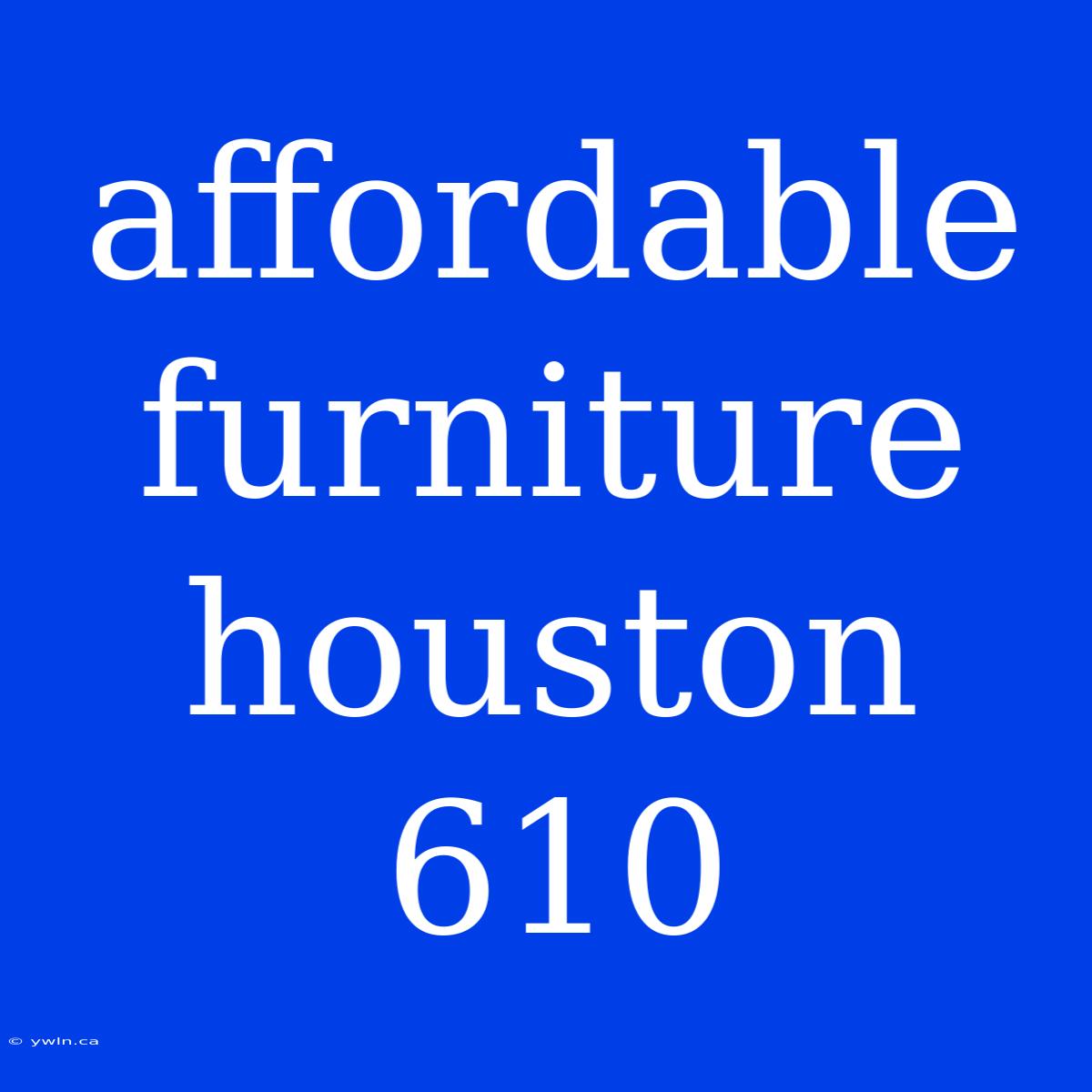 Affordable Furniture Houston 610