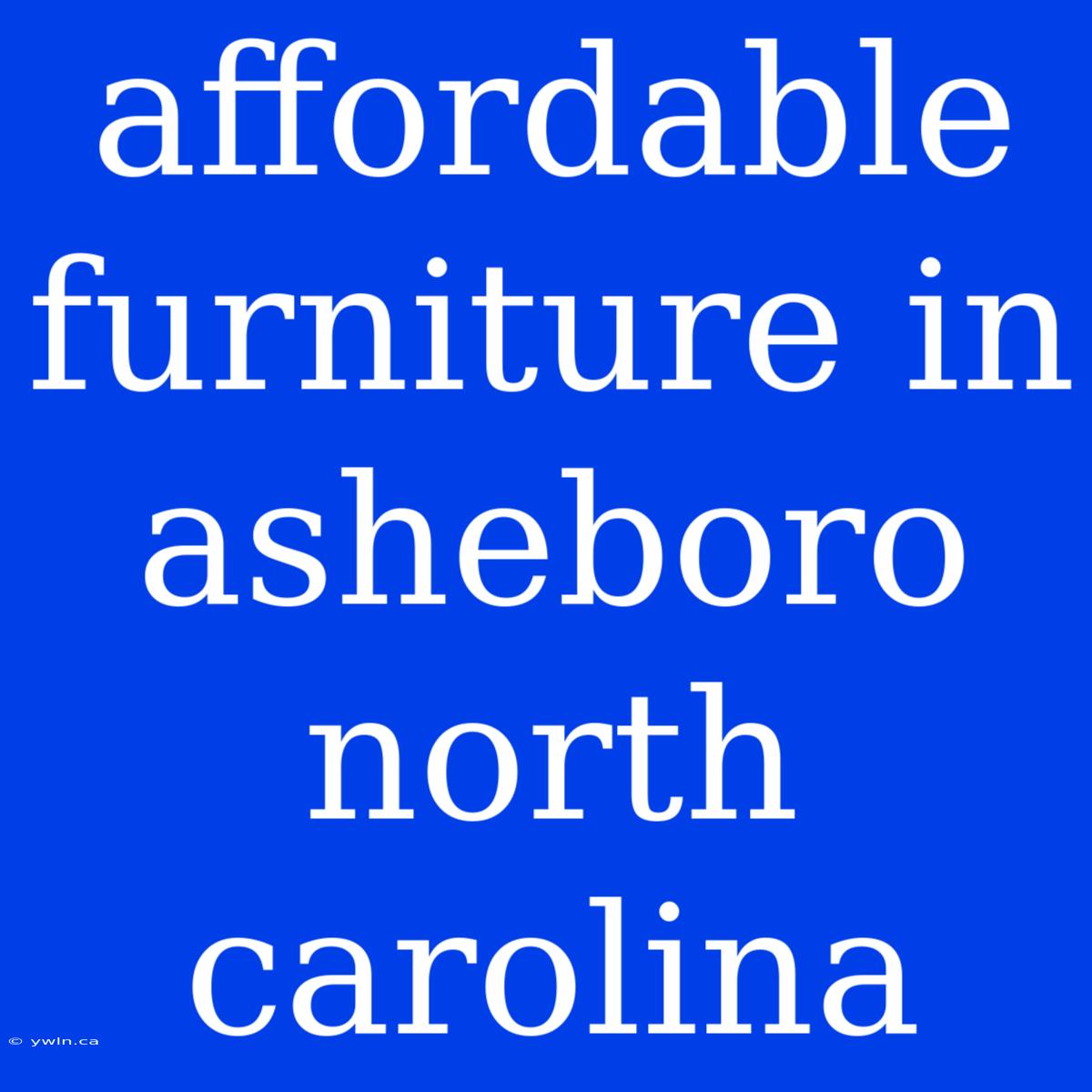 Affordable Furniture In Asheboro North Carolina