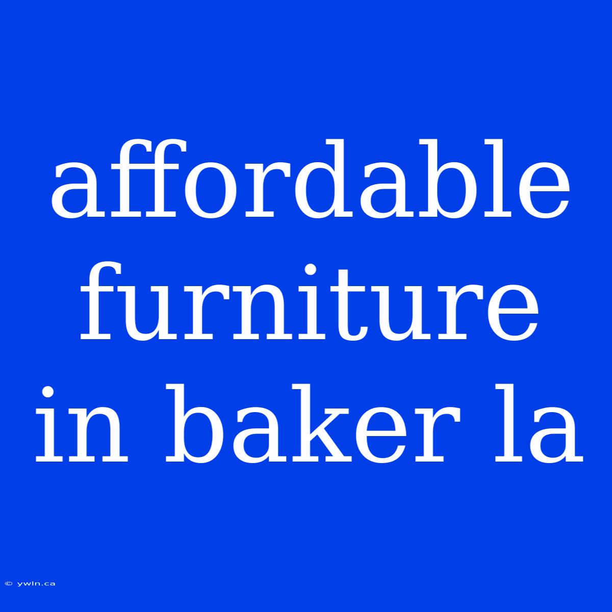 Affordable Furniture In Baker La