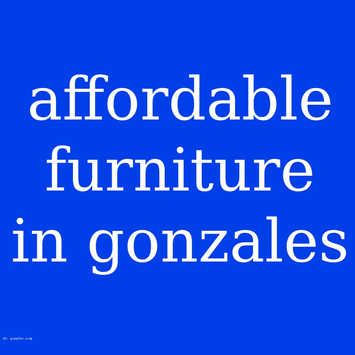 Affordable Furniture In Gonzales